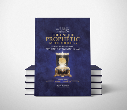 The Unique Prophetic Methodology in Understanding, Applying and Conveying Islam